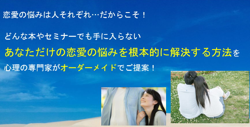 恋愛の悩みは人それぞれ…だからこそ! どんな本やセミナーでも手に入らない、あなただけの恋愛の悩みを根本的に解決する方法を、心理の専門家がオーダーメイドでご提案!